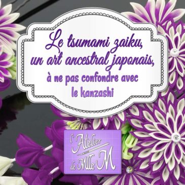 [Revue] Le tsumami zaiku, un art ancestral japonais, à ne pas confondre avec le kanzashi !